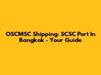 OSCMSC Shipping: SCSC Port In Bangkok - Your Guide