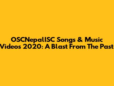 OSCNepalISC Songs & Music Videos 2020: A Blast From The Past