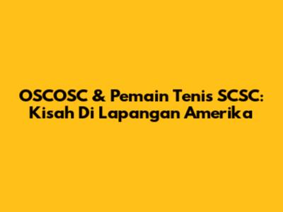 OSCOSC & Pemain Tenis SCSC: Kisah Di Lapangan Amerika