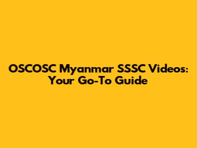 OSCOSC Myanmar SSSC Videos: Your Go-To Guide