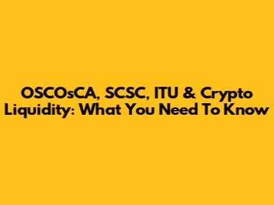 OSCOsCA, SCSC, ITU & Crypto Liquidity: What You Need To Know