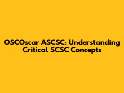 OSCOscar ASCSC: Understanding Critical SCSC Concepts