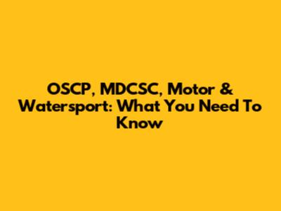 OSCP, MDCSC, Motor & Watersport: What You Need To Know