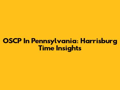 OSCP In Pennsylvania: Harrisburg Time Insights