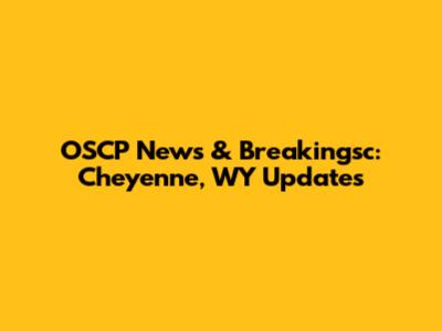 OSCP News & Breakingsc: Cheyenne, WY Updates