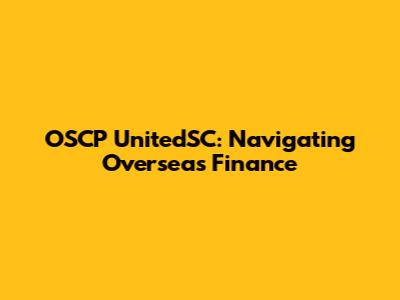 OSCP UnitedSC: Navigating Overseas Finance