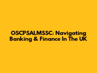 OSCPSALMSSC: Navigating Banking & Finance In The UK