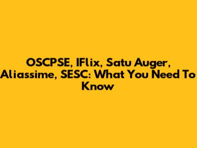 OSCPSE, IFlix, Satu Auger, Aliassime, SESC: What You Need To Know