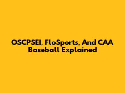 OSCPSEI, FloSports, And CAA Baseball Explained