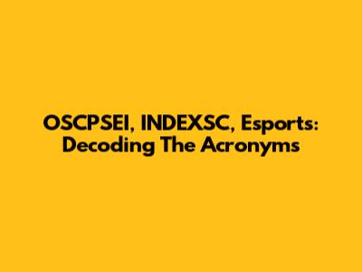 OSCPSEI, INDEXSC, Esports: Decoding The Acronyms