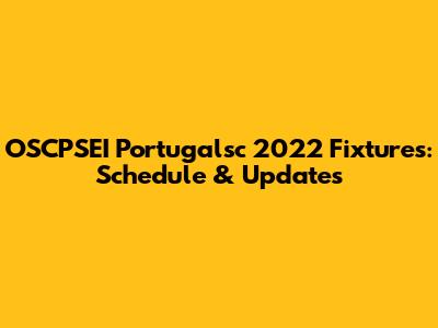 OSCPSEI Portugalsc 2022 Fixtures: Schedule & Updates