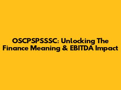OSCPSPSSSC: Unlocking The Finance Meaning & EBITDA Impact