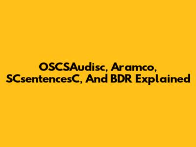 OSCSAudisc, Aramco, SCsentencesC, And BDR Explained