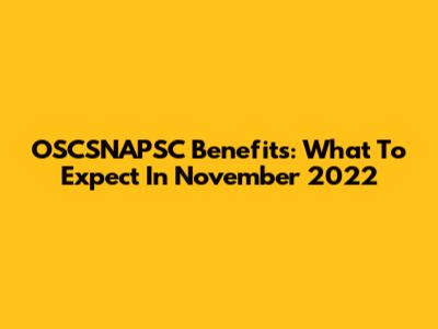 OSCSNAPSC Benefits: What To Expect In November 2022