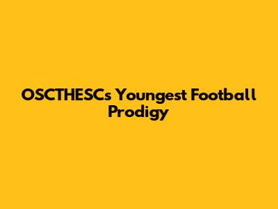 OSCTHESC's Youngest Football Prodigy