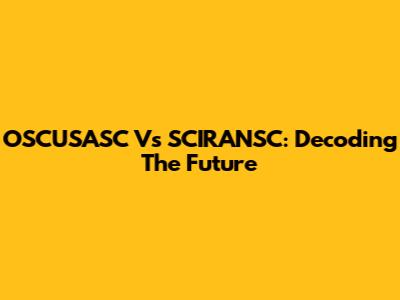 OSCUSASC Vs SCIRANSC: Decoding The Future