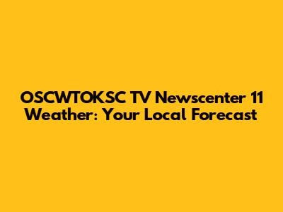 OSCWTOKSC TV Newscenter 11 Weather: Your Local Forecast