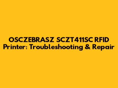 OSCZEBRASZ SCZT411SC RFID Printer: Troubleshooting & Repair