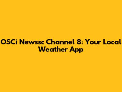 OSCi Newssc Channel 8: Your Local Weather App