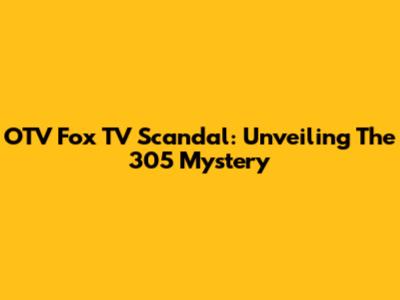 OTV Fox TV Scandal: Unveiling The 305 Mystery