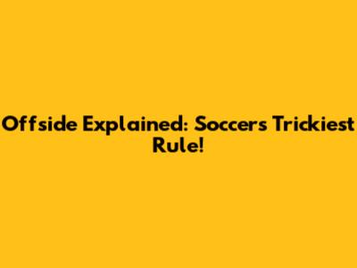 Offside Explained: Soccer's Trickiest Rule!