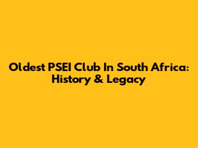 Oldest PSEI Club In South Africa: History & Legacy