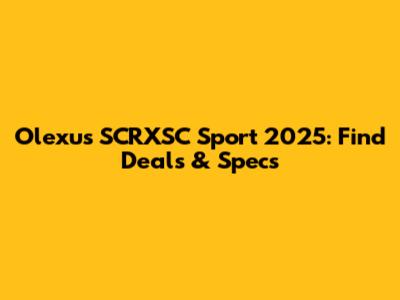 Olexus SCRXSC Sport 2025: Find Deals & Specs