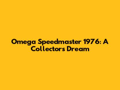 Omega Speedmaster 1976: A Collector's Dream