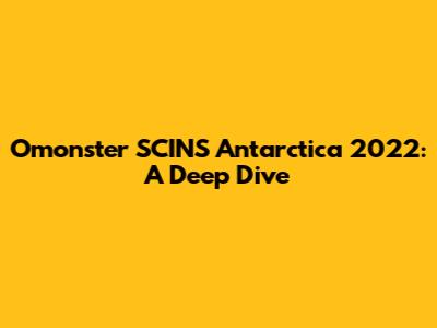 Omonster SCINS Antarctica 2022: A Deep Dive