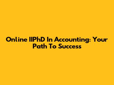 Online IIPhD In Accounting: Your Path To Success