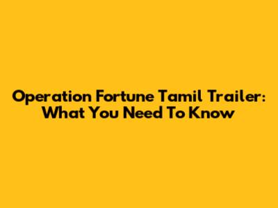 Operation Fortune Tamil Trailer: What You Need To Know