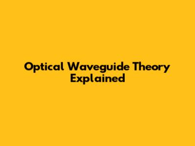 Optical Waveguide Theory Explained