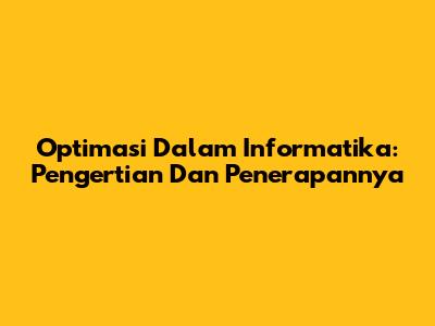 Optimasi Dalam Informatika: Pengertian Dan Penerapannya