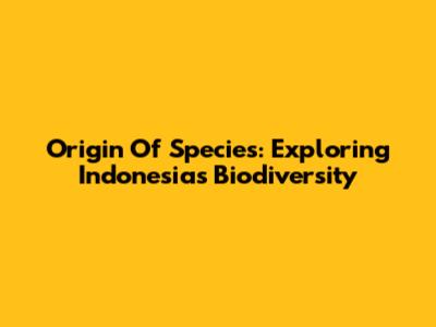 Origin Of Species: Exploring Indonesia's Biodiversity