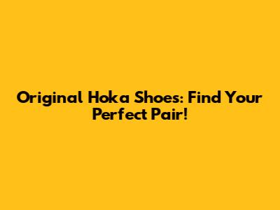 Original Hoka Shoes: Find Your Perfect Pair!