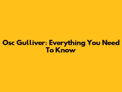 Osc Gulliver: Everything You Need To Know