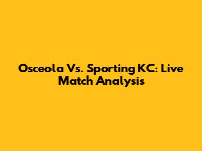 Osceola Vs. Sporting KC: Live Match Analysis