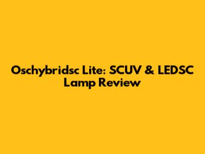 Oschybridsc Lite: SCUV & LEDSC Lamp Review