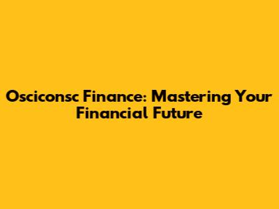 Osciconsc Finance: Mastering Your Financial Future