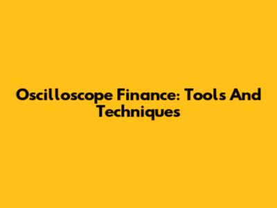 Oscilloscope Finance: Tools And Techniques