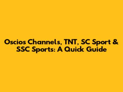 Oscios Channels, TNT, SC Sport & SSC Sports: A Quick Guide