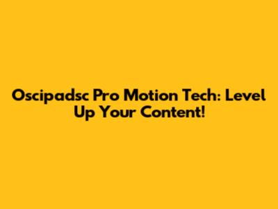 Oscipadsc Pro Motion Tech: Level Up Your Content!