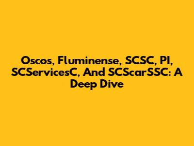 Oscos, Fluminense, SCSC, PI, SCServicesC, And SCScarSSC: A Deep Dive