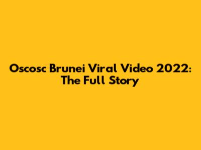 Oscosc Brunei Viral Video 2022: The Full Story