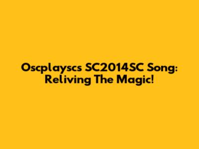 Oscplaysc's SC2014SC Song: Reliving The Magic!