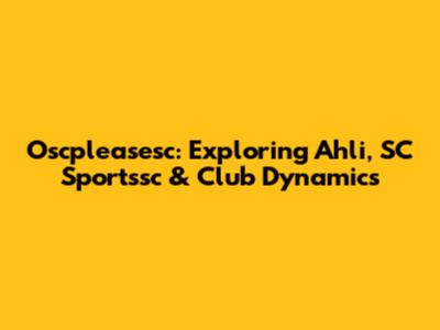 Oscpleasesc: Exploring Ahli, SC Sportssc & Club Dynamics