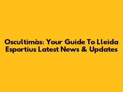Oscultimàs: Your Guide To Lleida Esportiu's Latest News & Updates