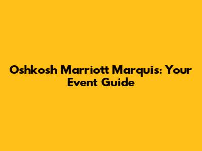 Oshkosh Marriott Marquis: Your Event Guide