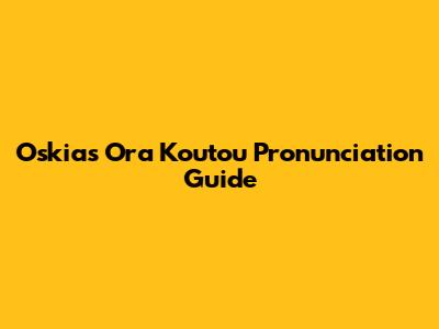 Oskias Ora Koutou Pronunciation Guide