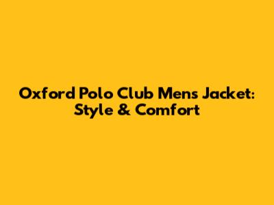 Oxford Polo Club Men's Jacket: Style & Comfort